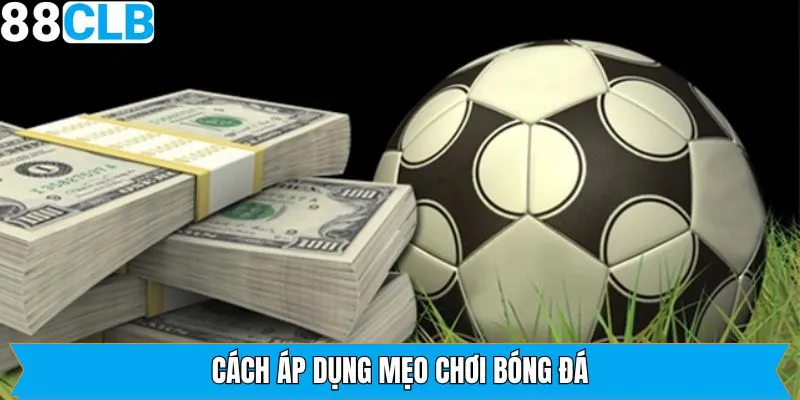Cách vận dụng các mẹo chơi bóng đá hợp lý