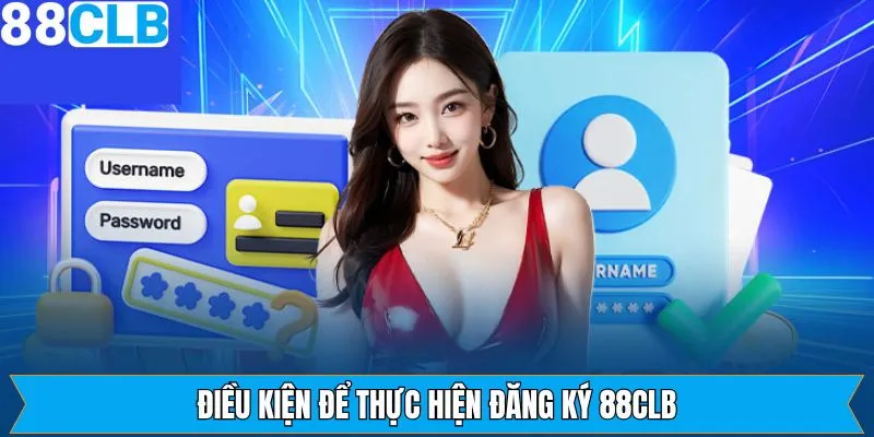 Một số điều kiện cần nắm khi thực hiện đăng ký tài khoản 88CLB