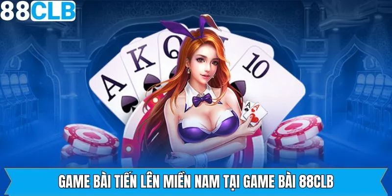 Tiến lên miền Nam – Game bài truyền thống, vui nhộn và kịch tính