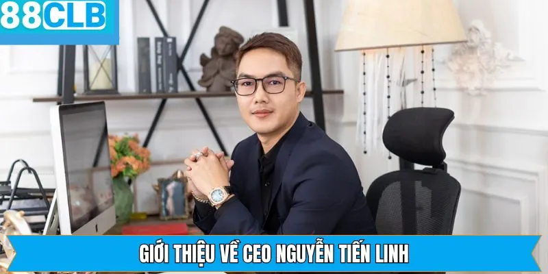Nét chính về CEO Nguyễn Tiến Linh