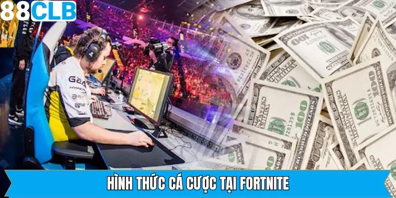 Một số hình thức cược Fortnite phổ biến nên biết