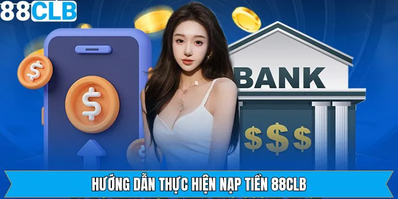 Hướng dẫn cách thức nạp tiền 88CLB đơn giản, nhanh chóng