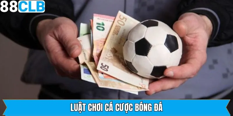 Luật cá cược bóng đá tại 88CLB cơ bản nhất