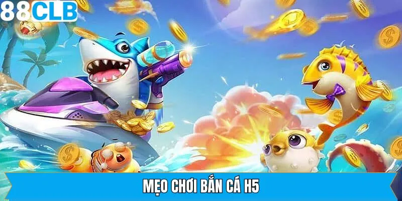 Mẹo Chơi Bắn Cá H5 - Bí Kíp Chinh Phục Boss Chuẩn Cao Thủ