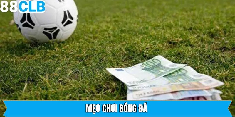 Mẹo Chơi Bóng Đá - Cá Độ Không Cần Lo Thua Lỗ Tại 88CLB