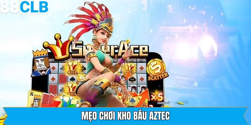 Mẹo Chơi Kho Báu Aztec - Bí Quyết Săn Hũ Khủng Tại 88CLB