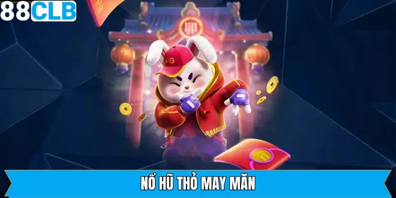 Nổ Hũ Thỏ May Mắn - Đón Thần Tài, Rinh Ngay Lộc Lớn