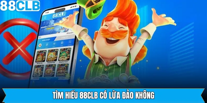 Tìm hiểu tin đồn 88CLB có lừa đảo hay không