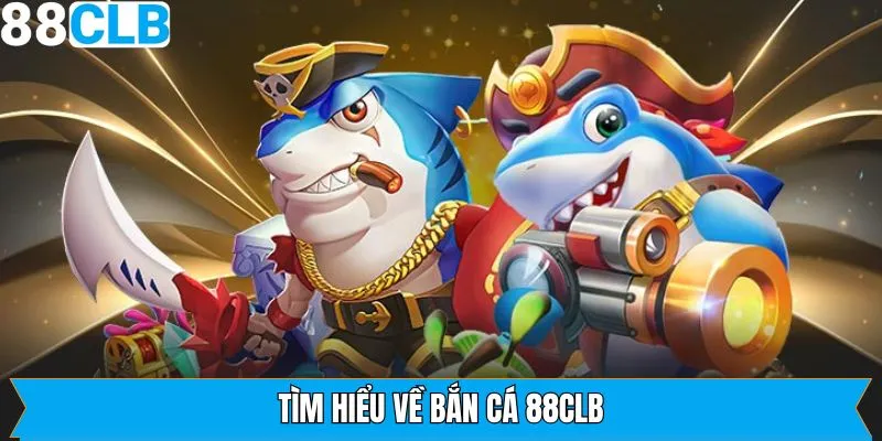 Trình bày tổng quan về game bắn cá tại 88CLB