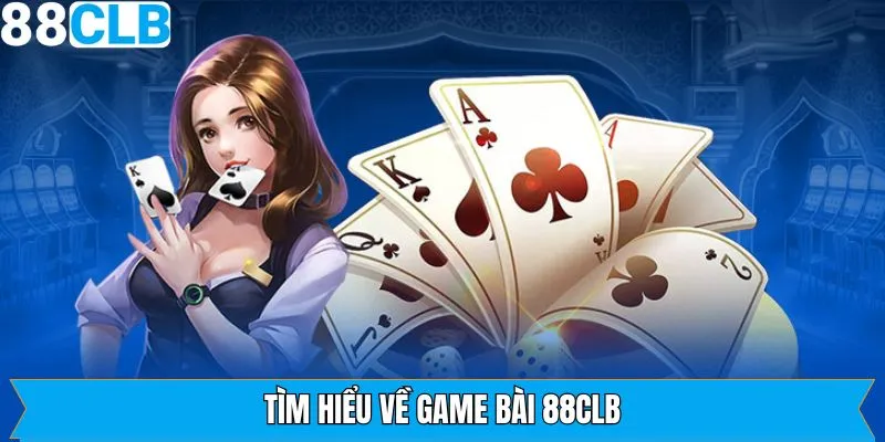 Tổng quát về sảnh game bài 88CLB