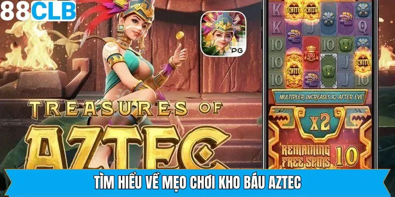 Tổng quan về bí quyết chơi Aztec tại 88CLB
