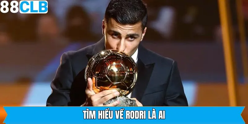 Giới thiệu Rodri là ai