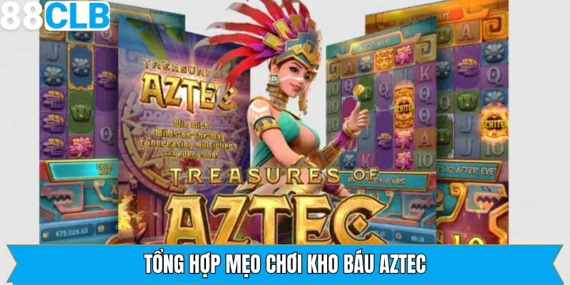 Tổng hợp mẹo chơi kho báu Aztec hiệu quả cao