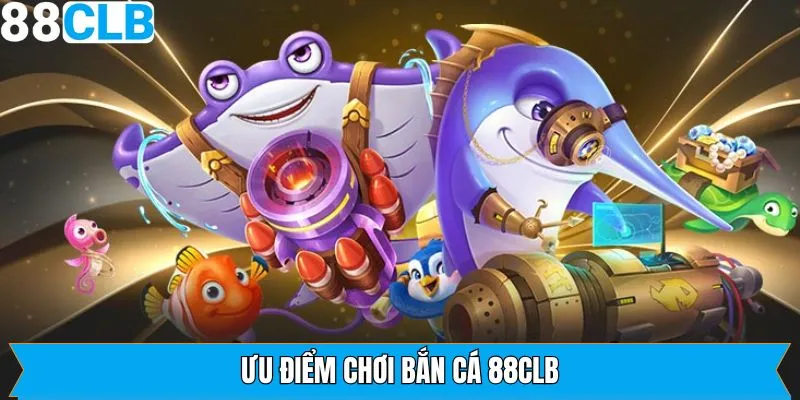 Lợi ích nổi bật khi tham gia bắn cá 88CLB