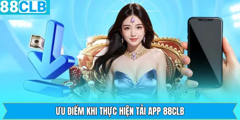 Những ưu điểm nổi trội khi thực hiện tải app 88CLB