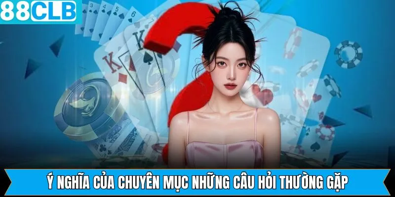 Tầm quan trọng của những câu hỏi thường gặp 88CLB